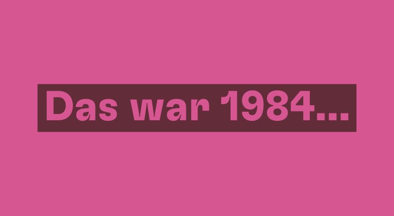 Das war 1984...