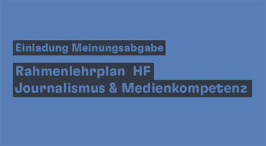 Einladung zur Meinungsabgabe: Rahmenlehrplan Höhere Fachschule (HF) «Journalismus & Medienkompetenz»